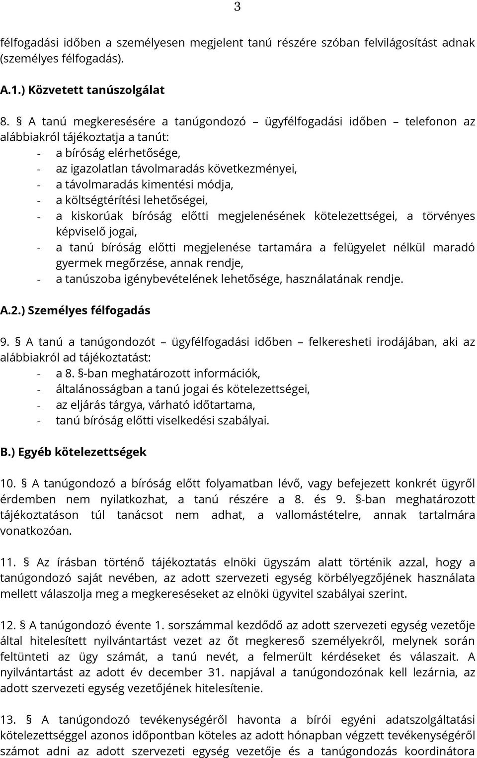 kimentési módja, - a költségtérítési lehetőségei, - a kiskorúak bíróság előtti megjelenésének kötelezettségei, a törvényes képviselő jogai, - a tanú bíróság előtti megjelenése tartamára a felügyelet