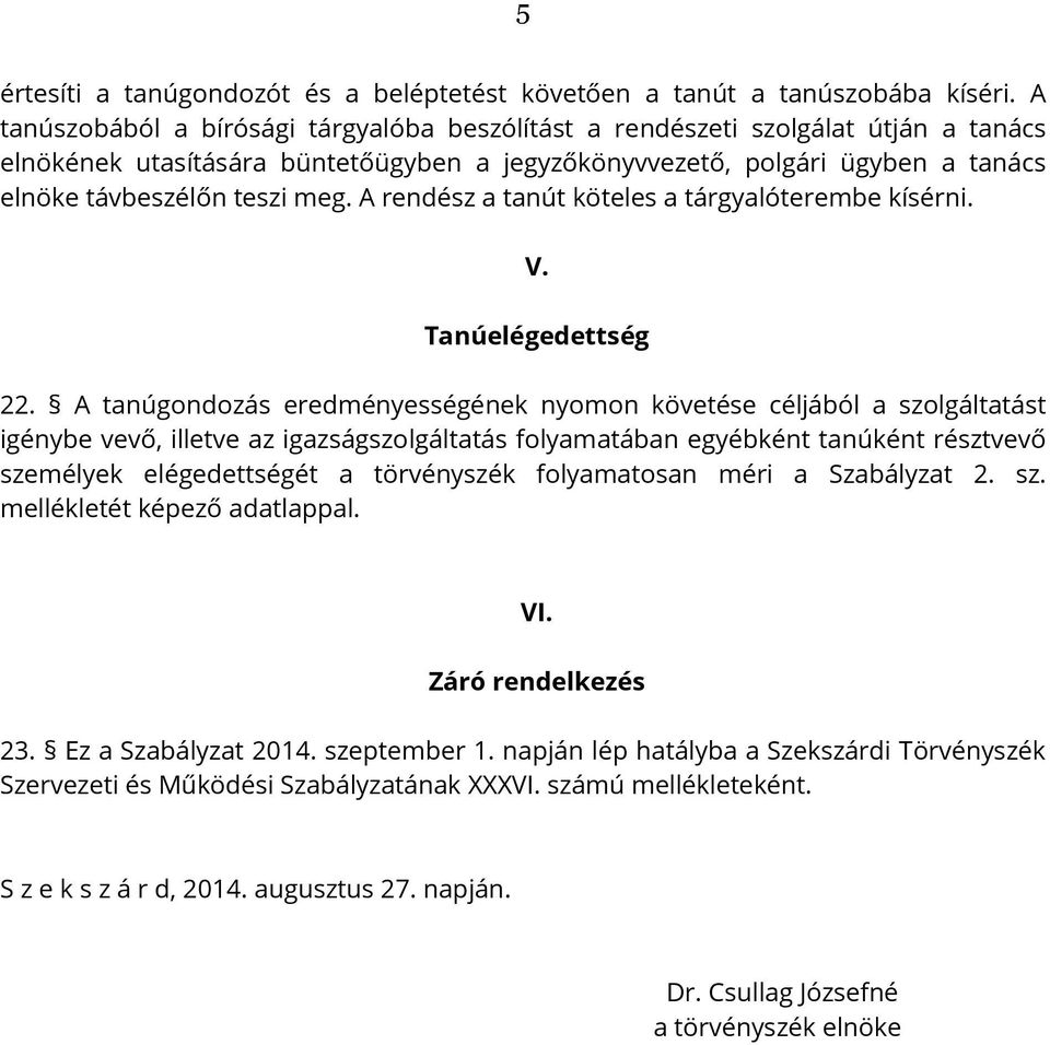 A rendész a tanút köteles a tárgyalóterembe kísérni. V. Tanúelégedettség 22.