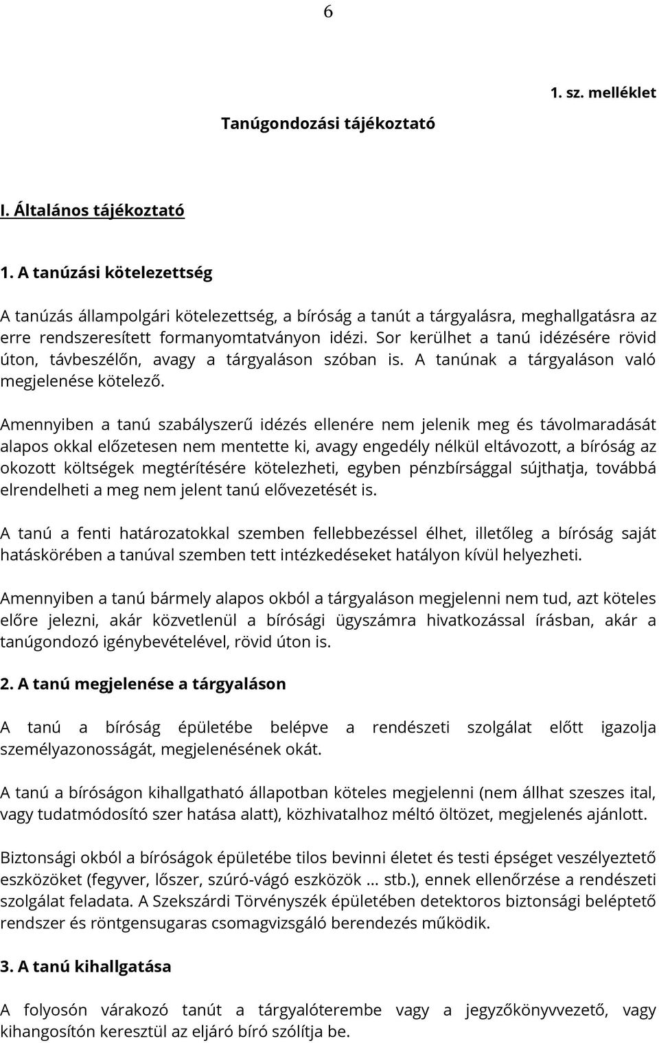 Sor kerülhet a tanú idézésére rövid úton, távbeszélőn, avagy a tárgyaláson szóban is. A tanúnak a tárgyaláson való megjelenése kötelező.