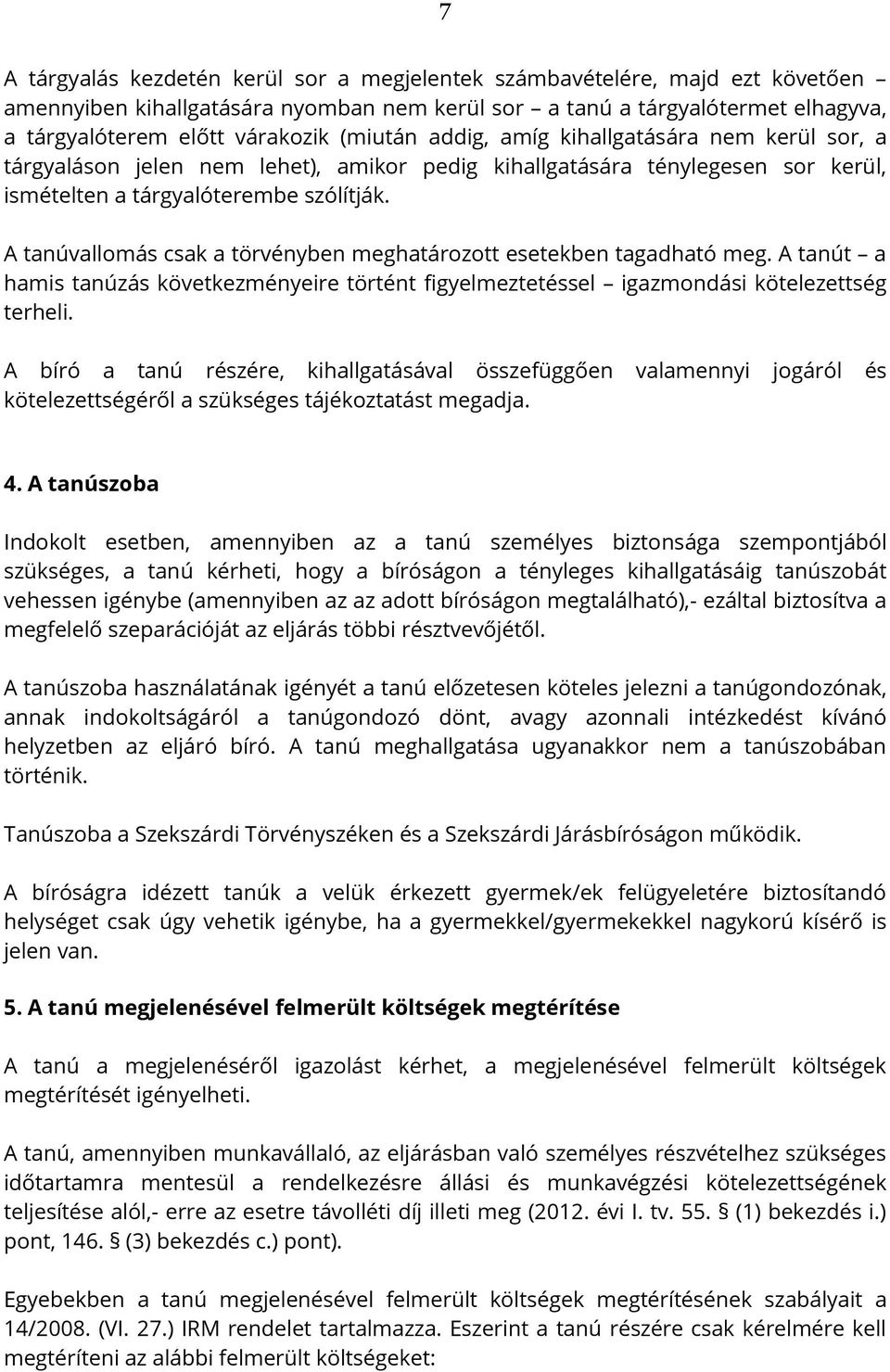 A tanúvallomás csak a törvényben meghatározott esetekben tagadható meg. A tanút a hamis tanúzás következményeire történt figyelmeztetéssel igazmondási kötelezettség terheli.