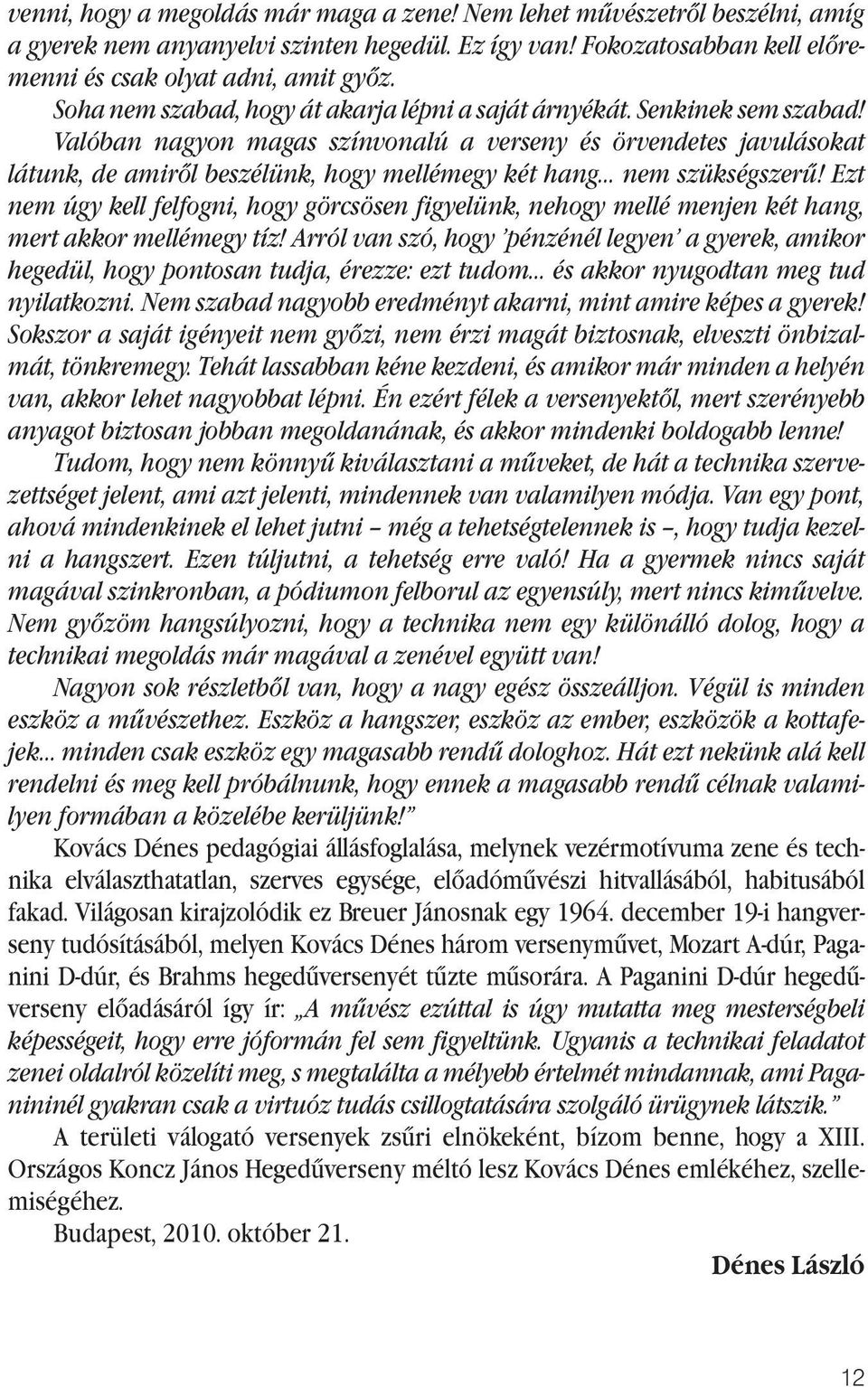 Valóban nagyon magas színvonalú a verseny és örvendetes javulásokat látunk, de amiről beszélünk, hogy mellémegy két hang nem szükségszerű!