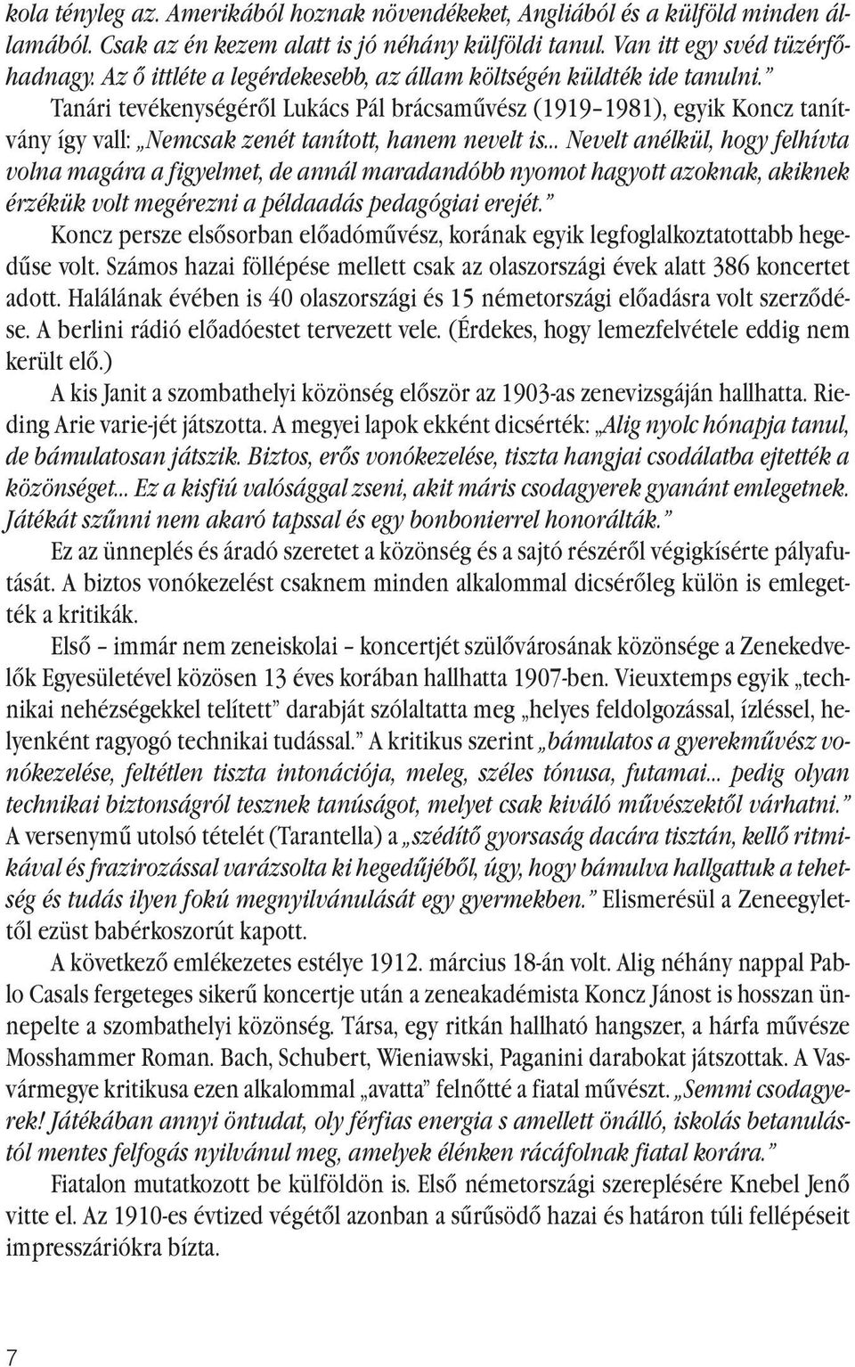 Tanári tevékenységéről Lukács Pál brácsaművész (1919 1981), egyik Koncz tanítvány így vall: Nemcsak zenét tanított, hanem nevelt is.