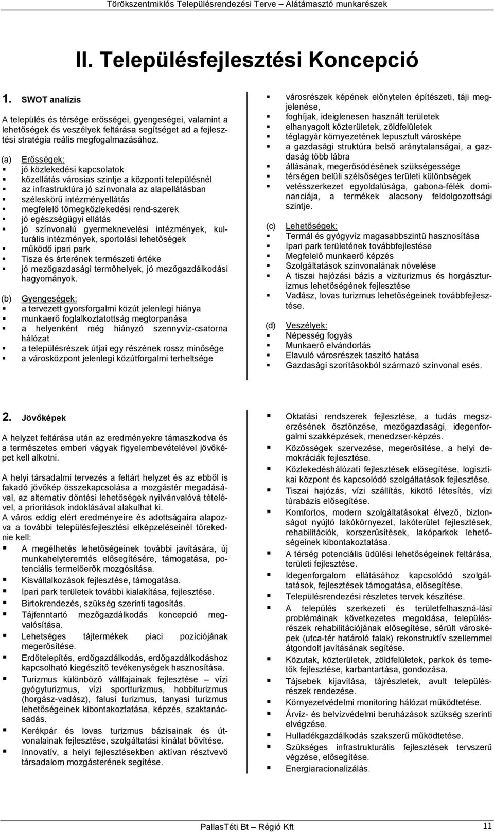 (a) Erősségek: jó közlekedési kapcsolatok közellátás városias szintje a központi településnél az infrastruktúra jó színvonala az alapellátásban széleskörű intézményellátás megfelelő tömegközlekedési