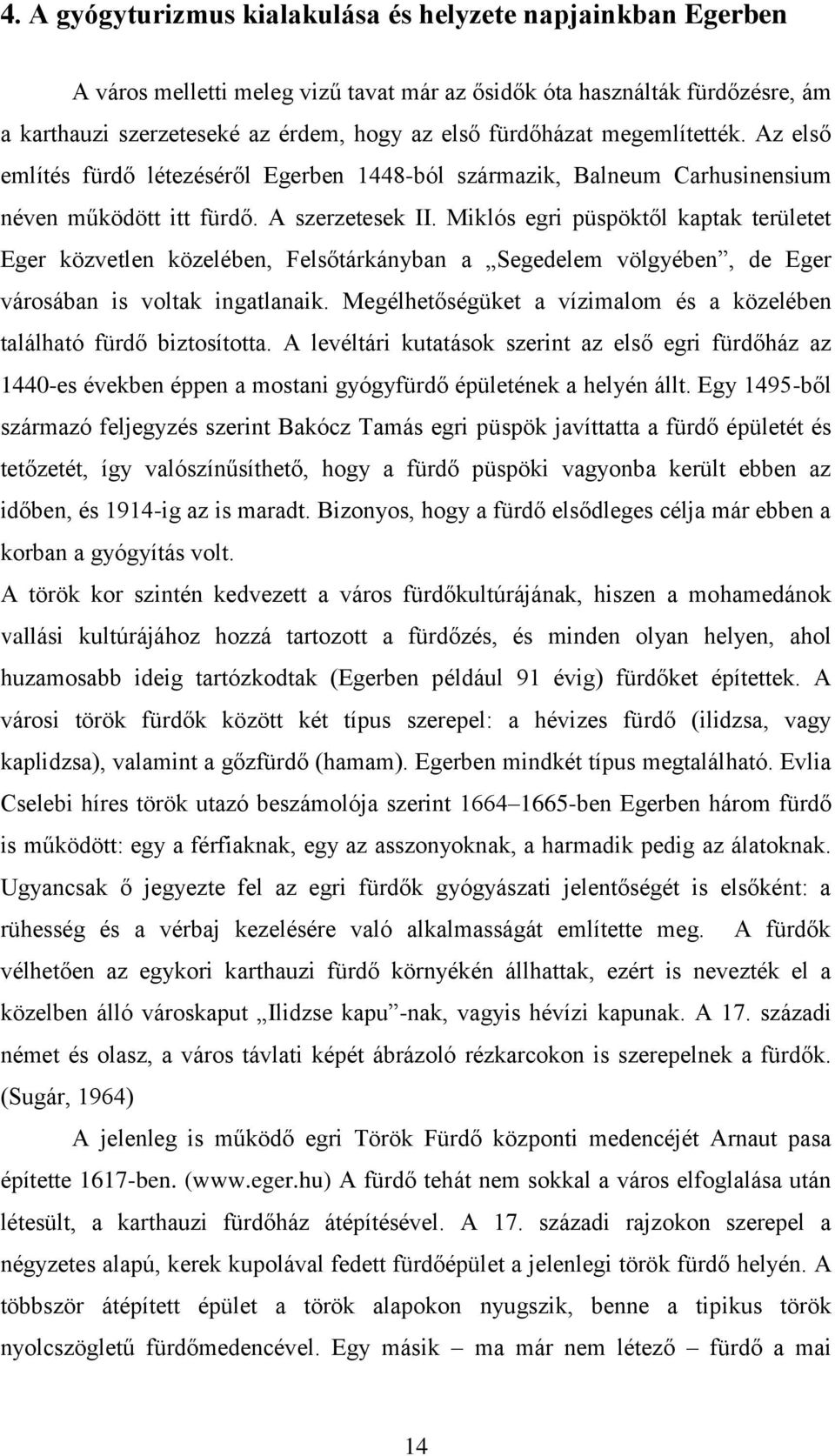 Miklós egri püspöktől kaptak területet Eger közvetlen közelében, Felsőtárkányban a Segedelem völgyében, de Eger városában is voltak ingatlanaik.