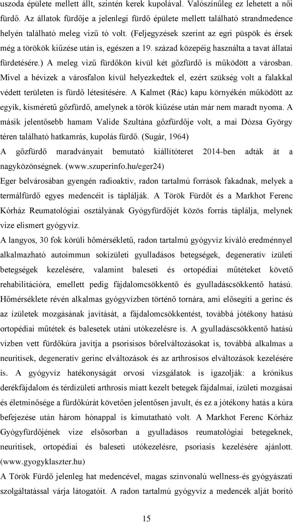 (Feljegyzések szerint az egri püspök és érsek még a törökök kiűzése után is, egészen a 19. század közepéig használta a tavat állatai fürdetésére.