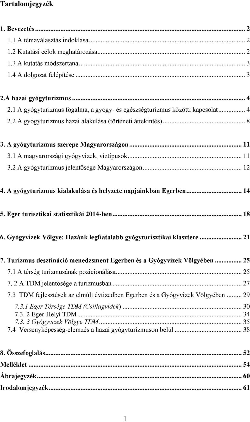 1 A magyarországi gyógyvizek, víztípusok... 11 3.2 A gyógyturizmus jelentősége Magyarországon... 12 4. A gyógyturizmus kialakulása és helyzete napjainkban Egerben... 14 5.