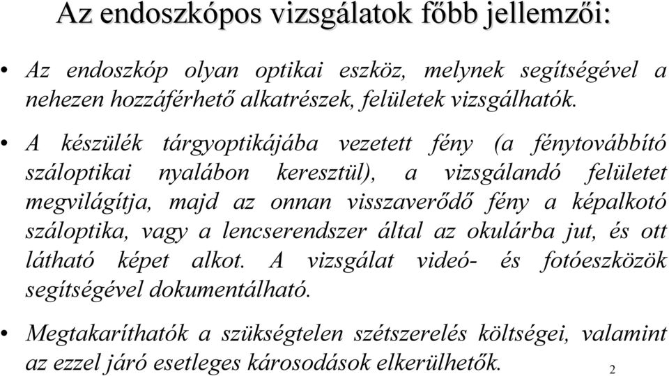 A készülék tárgyoptikájába vezetett fény (a fénytovábbító száloptikai nyalábon keresztül), a vizsgálandó felületet megvilágítja, majd az onnan