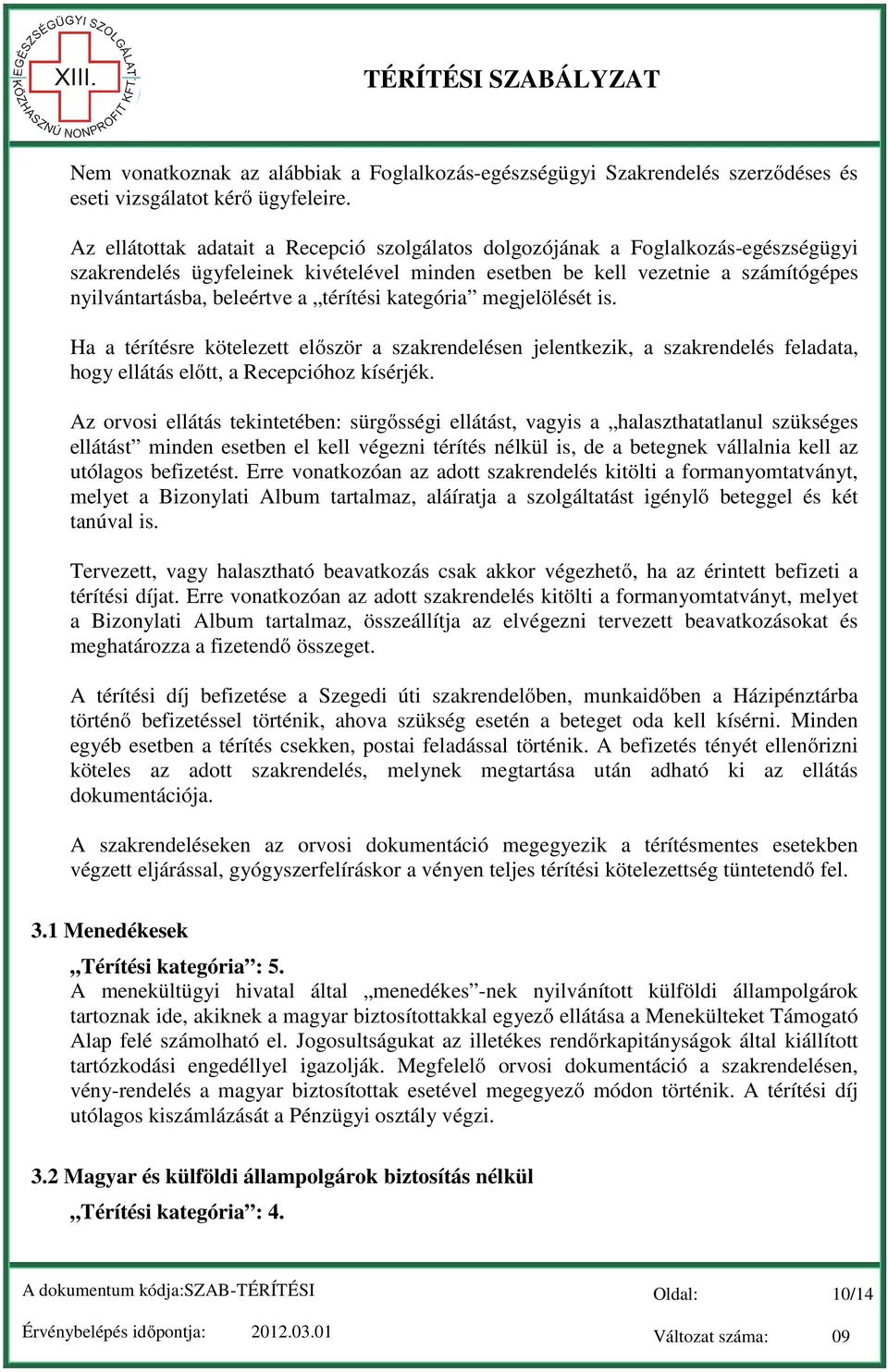 térítési kategória megjelölését is. Ha a térítésre kötelezett először a szakrendelésen jelentkezik, a szakrendelés feladata, hogy ellátás előtt, a Recepcióhoz kísérjék.