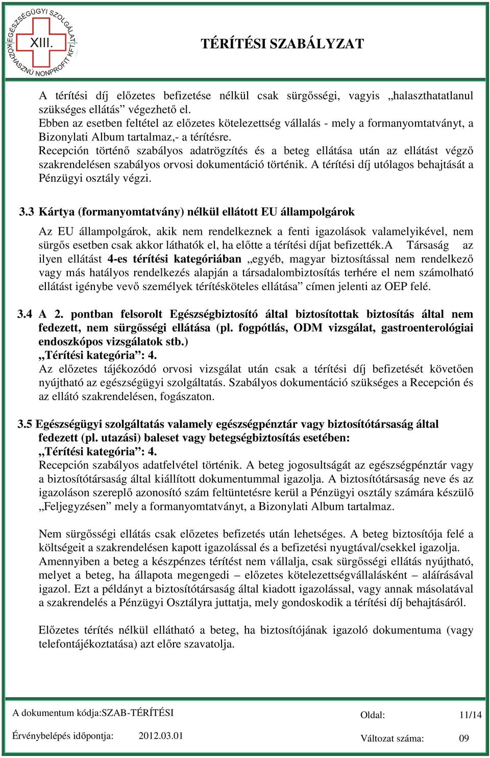 Recepción történő szabályos adatrögzítés és a beteg ellátása után az ellátást végző szakrendelésen szabályos orvosi dokumentáció történik. A térítési díj utólagos behajtását a Pénzügyi osztály végzi.