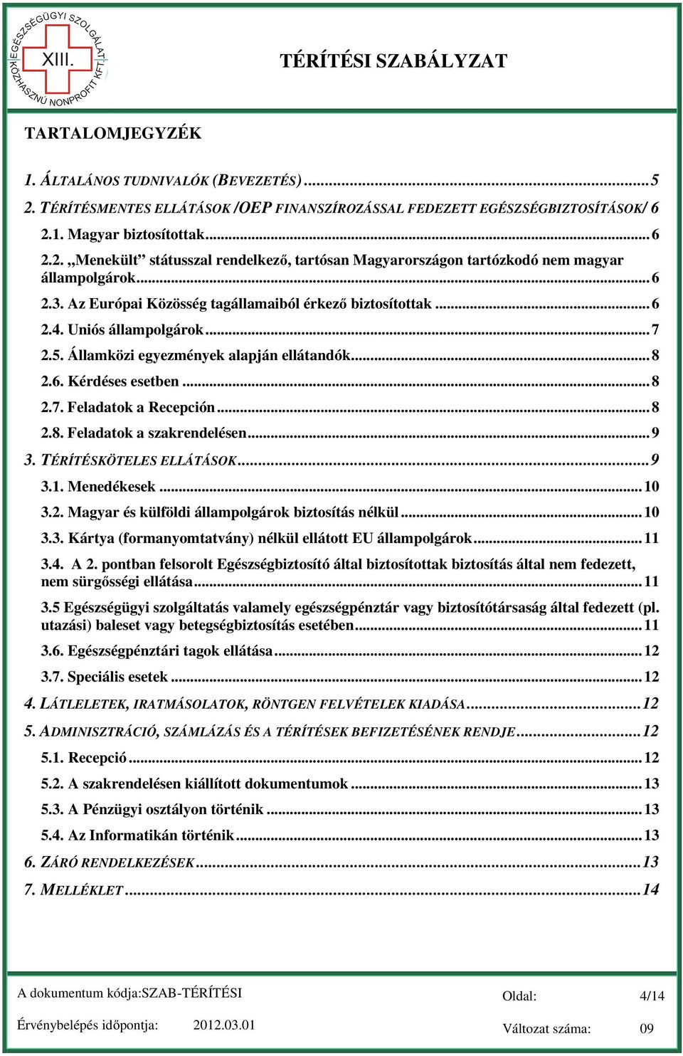 .. 8 2.8. Feladatok a szakrendelésen... 9 3. TÉRÍTÉSKÖTELES ELLÁTÁSOK... 9 3.1. Menedékesek... 10 3.2. Magyar és külföldi állampolgárok biztosítás nélkül... 10 3.3. Kártya (formanyomtatvány) nélkül ellátott EU állampolgárok.