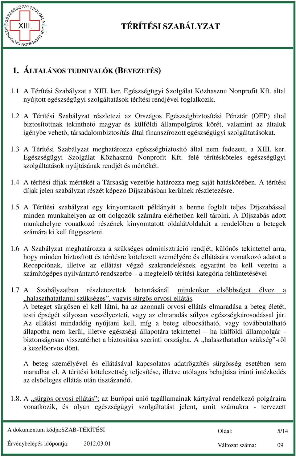 2 A Térítési Szabályzat részletezi az Országos Egészségbiztosítási Pénztár (OEP) által biztosítottnak tekinthető magyar és külföldi állampolgárok körét, valamint az általuk igénybe vehető,