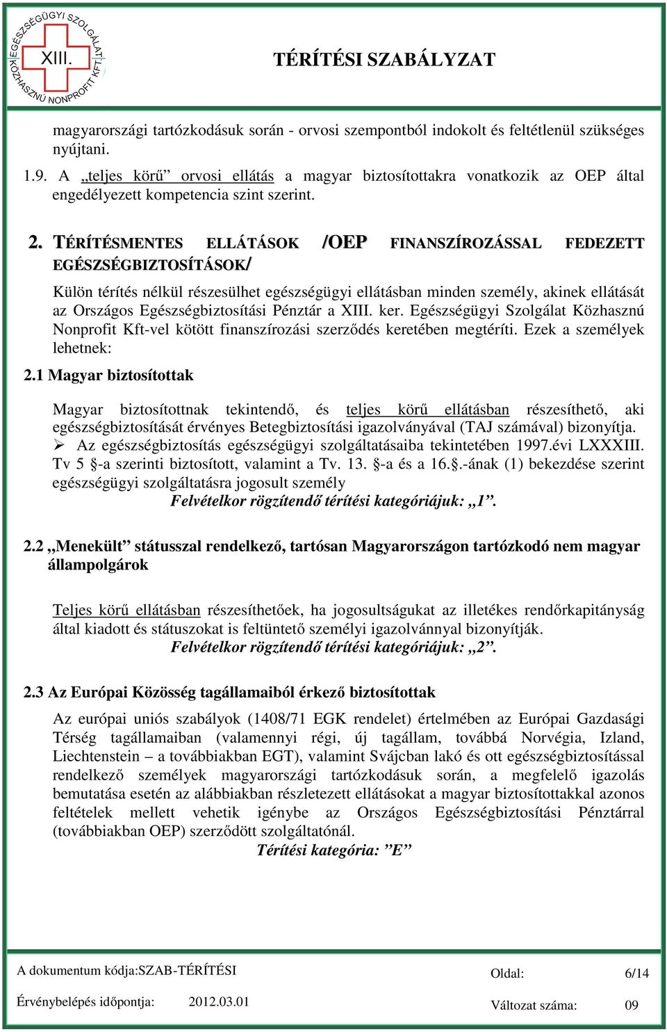 TÉRÍTÉSMENTES ELLÁTÁSOK /OEP FINANSZÍROZÁSSAL FEDEZETT EGÉSZSÉGBIZTOSÍTÁSOK/ Külön térítés nélkül részesülhet egészségügyi ellátásban minden személy, akinek ellátását az Országos Egészségbiztosítási