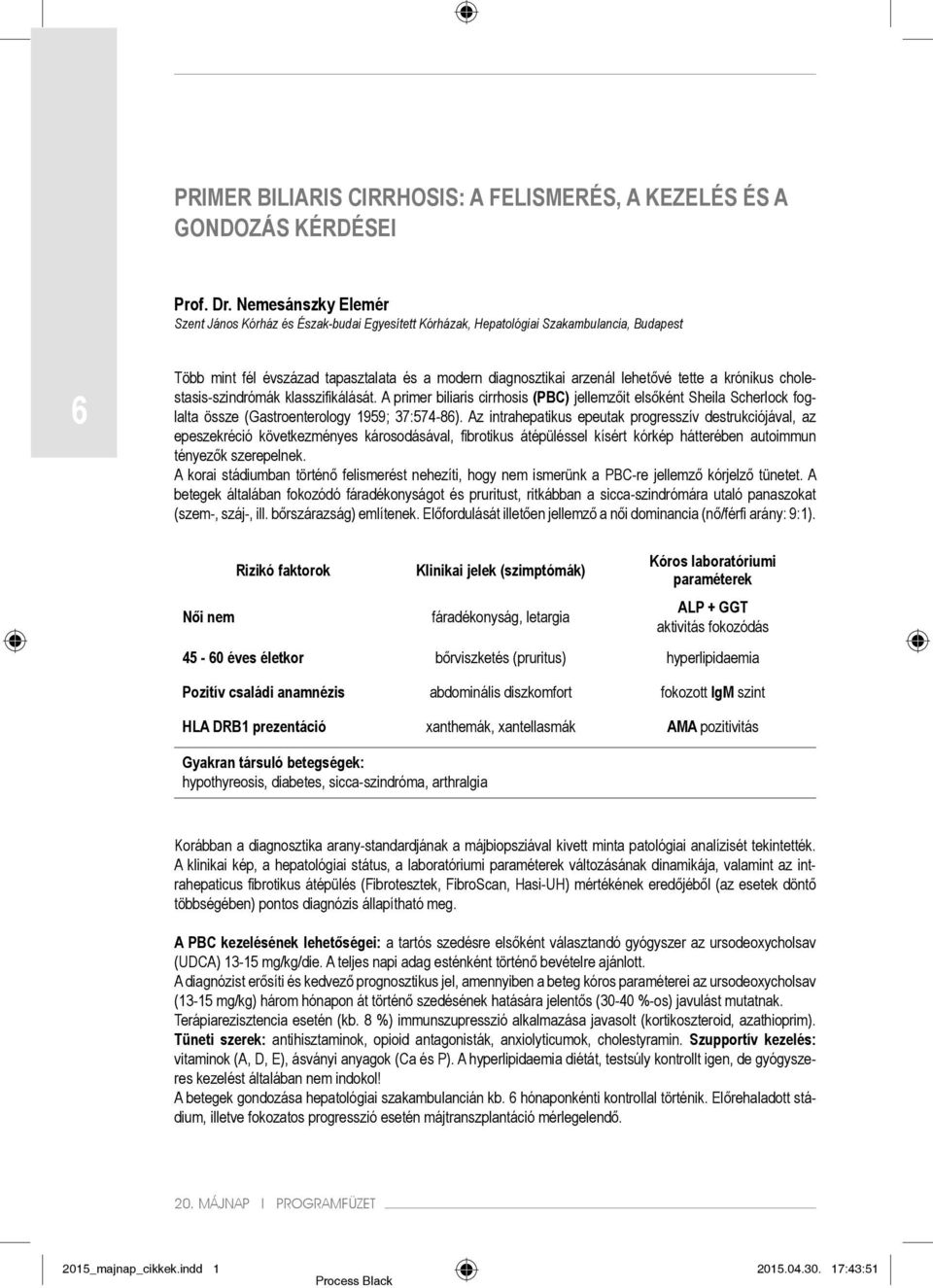 a krónikus cholestasis-szindrómák klasszifikálását. A primer biliaris cirrhosis (PBC) jellemzőit elsőként Sheila Scherlock foglalta össze (Gastroenterology 1959; 37:574-86).