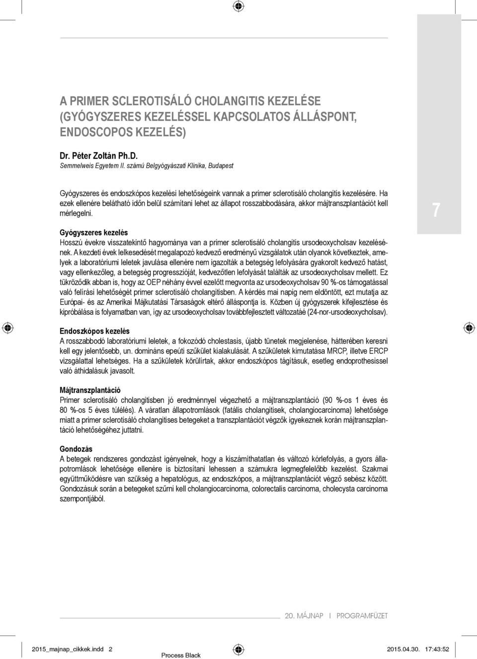 Ha ezek ellenére belátható időn belül számítani lehet az állapot rosszabbodására, akkor májtranszplantációt kell mérlegelni.