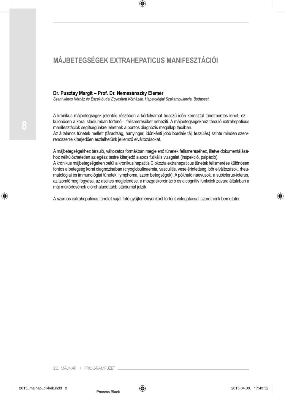 Nemesánszky Elemér Szent János Kórház és Észak-budai Egyesített Kórházak, Hepatológiai Szakambulancia, Budapest 8 A krónikus májbetegségek jelentős részében a kórfolyamat hosszú időn keresztül