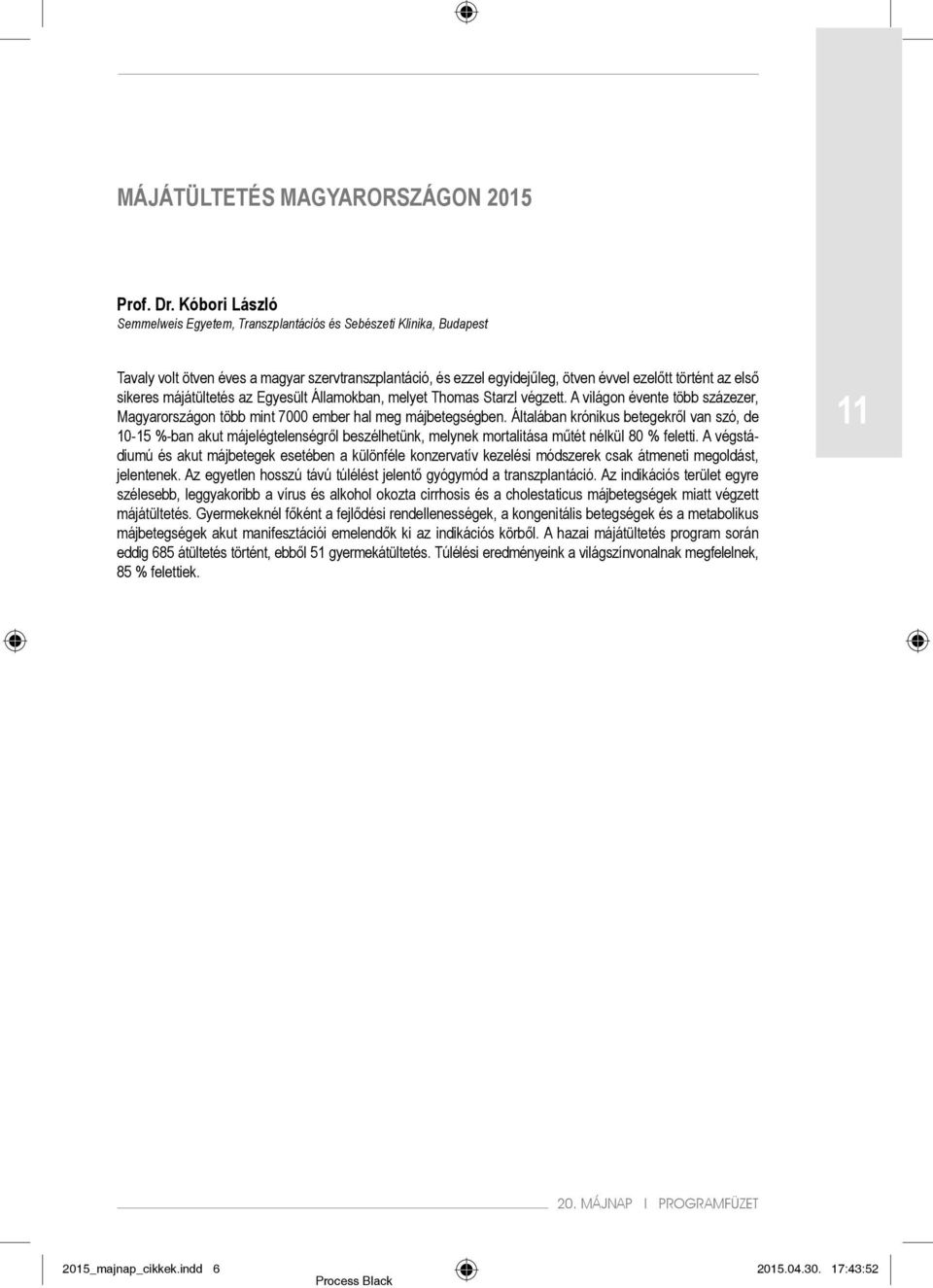 sikeres májátültetés az Egyesült Államokban, melyet Thomas Starzl végzett. A világon évente több százezer, Magyarországon több mint 7000 ember hal meg májbetegségben.