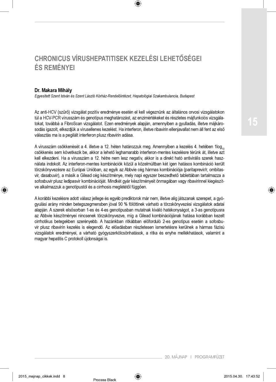 általános orvosi vizsgálatokon túl a HCV-PCR vírusszám és genotípus meghatározást, az enzimértékeket és részletes májfunkciós vizsgálatokat, továbbá a FibroScan vizsgálatot.