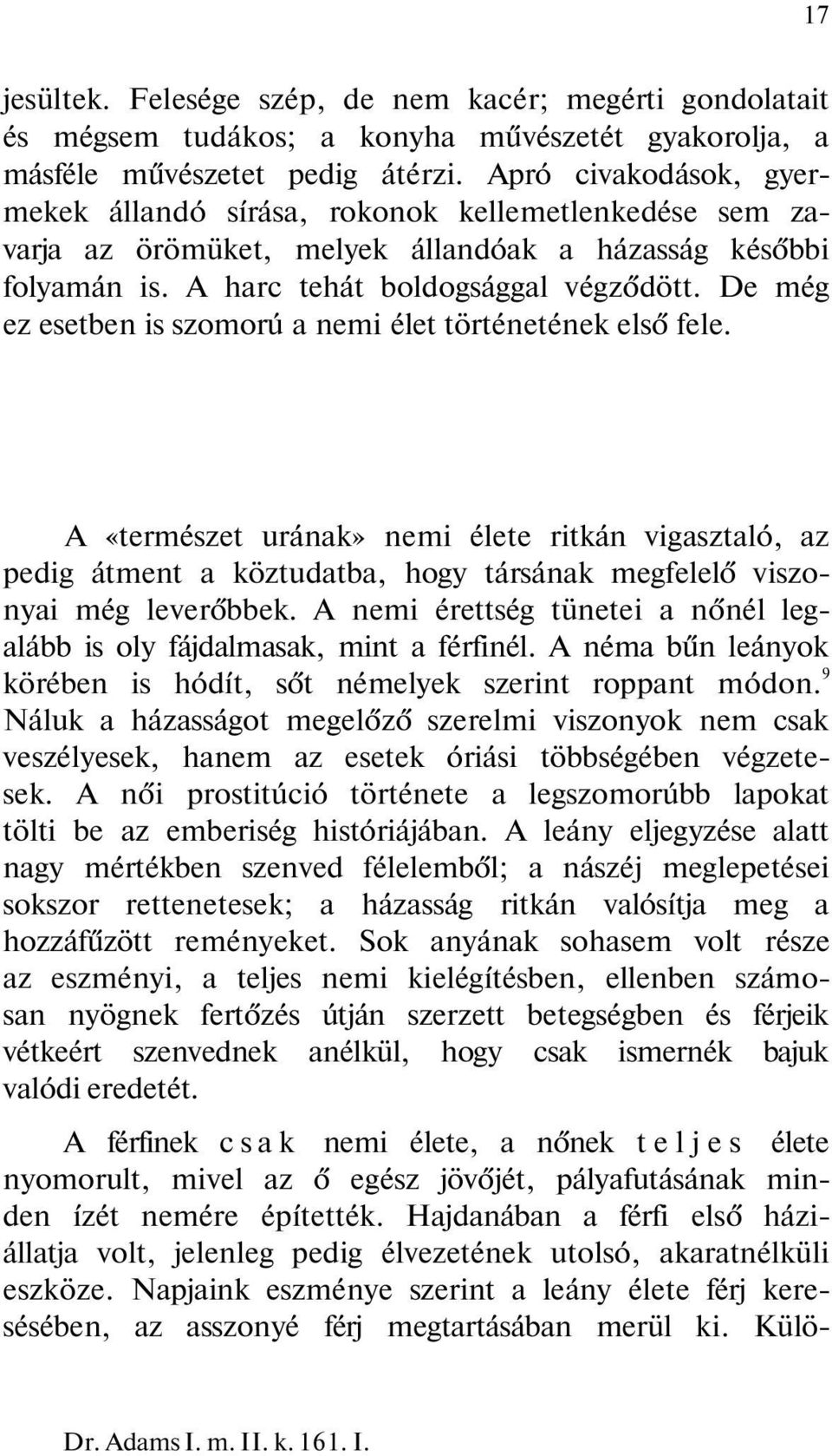 De még ez esetben is szomorú a nemi élet történetének első fele. A «természet urának» nemi élete ritkán vigasztaló, az pedig átment a köztudatba, hogy társának megfelelő viszonyai még leverőbbek.