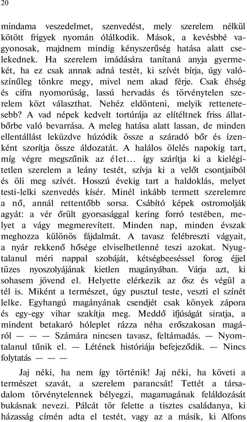 Csak éhség és cifra nyomorúság, lassú hervadás és törvénytelen szerelem közt választhat. Nehéz eldönteni, melyik rettenetesebb?