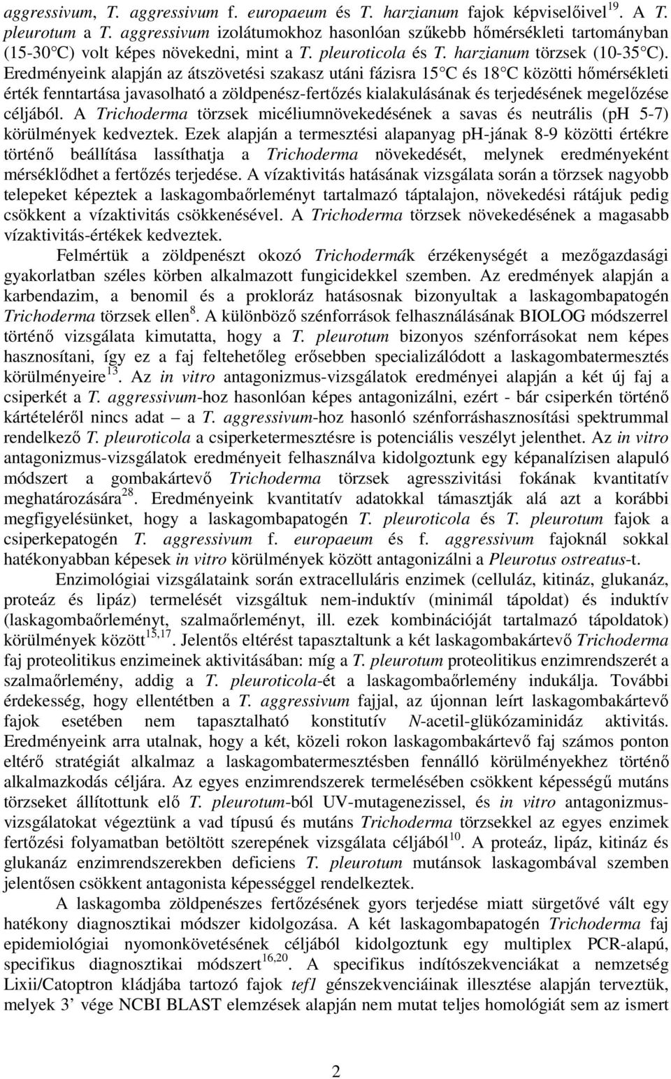 Eredményeink alapján az átszövetési szakasz utáni fázisra 15 C és 18 C közötti hımérsékleti érték fenntartása javasolható a zöldpenész-fertızés kialakulásának és terjedésének megelızése céljából.