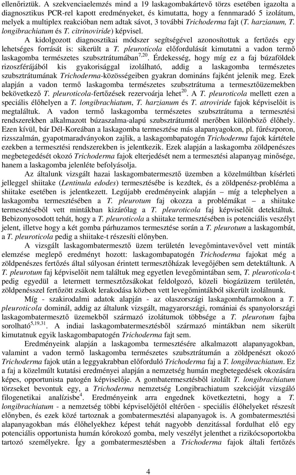 adtak sávot, 3 további Trichoderma fajt (T. harzianum, T. longibrachiatum és T. citrinoviride) képvisel.