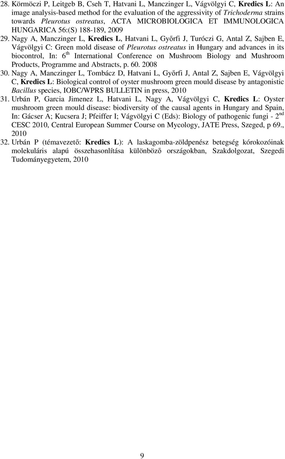 Nagy A, Manczinger L, Kredics L, Hatvani L, Gyırfi J, Turóczi G, Antal Z, Sajben E, Vágvölgyi C: Green mold disease of Pleurotus ostreatus in Hungary and advances in its biocontrol, In: 6 th