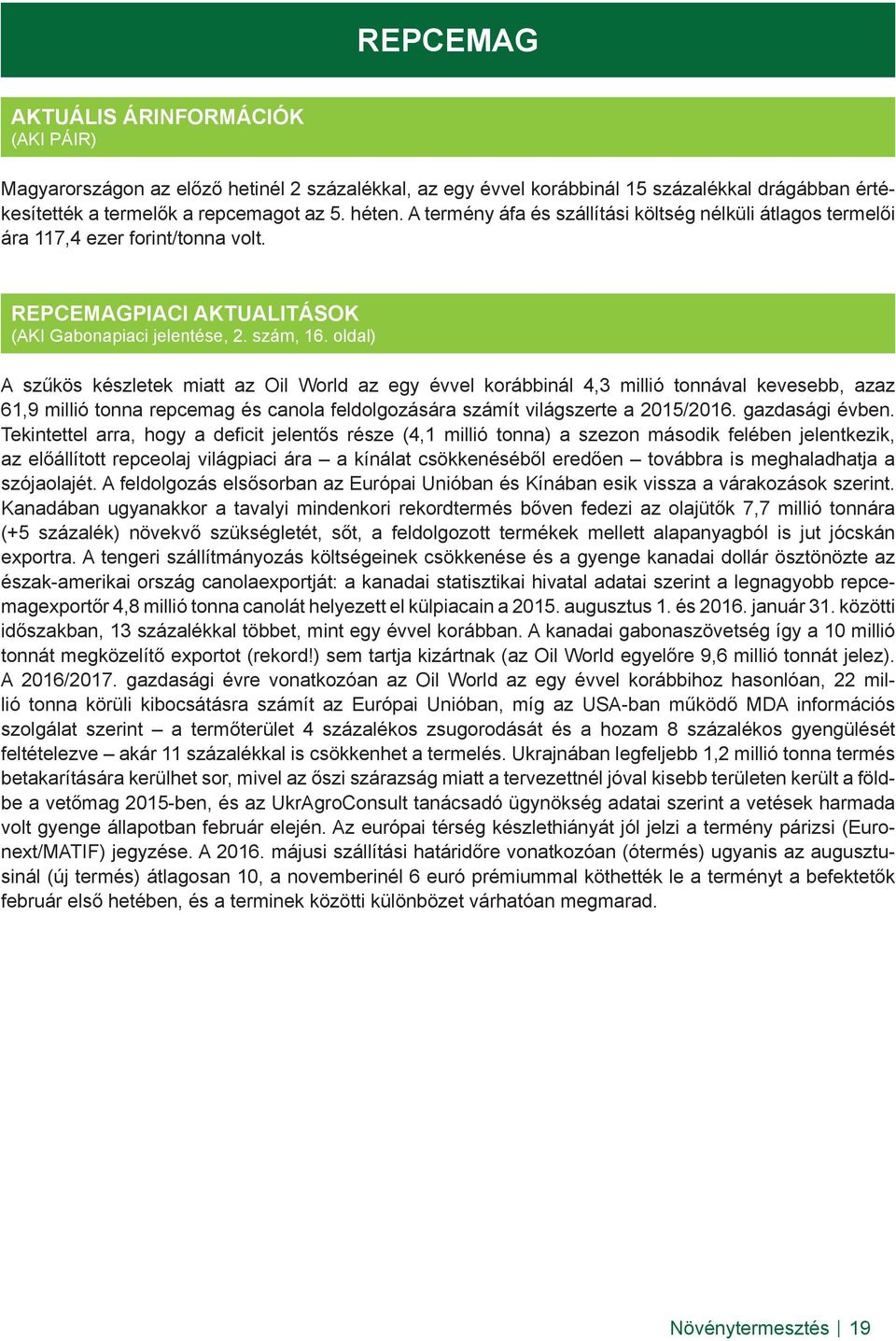 oldal) A szűkös készletek miatt az Oil World az egy évvel korábbinál 4,3 millió tonnával kevesebb, azaz 61,9 millió tonna repcemag és canola feldolgozására számít világszerte a 2015/2016.