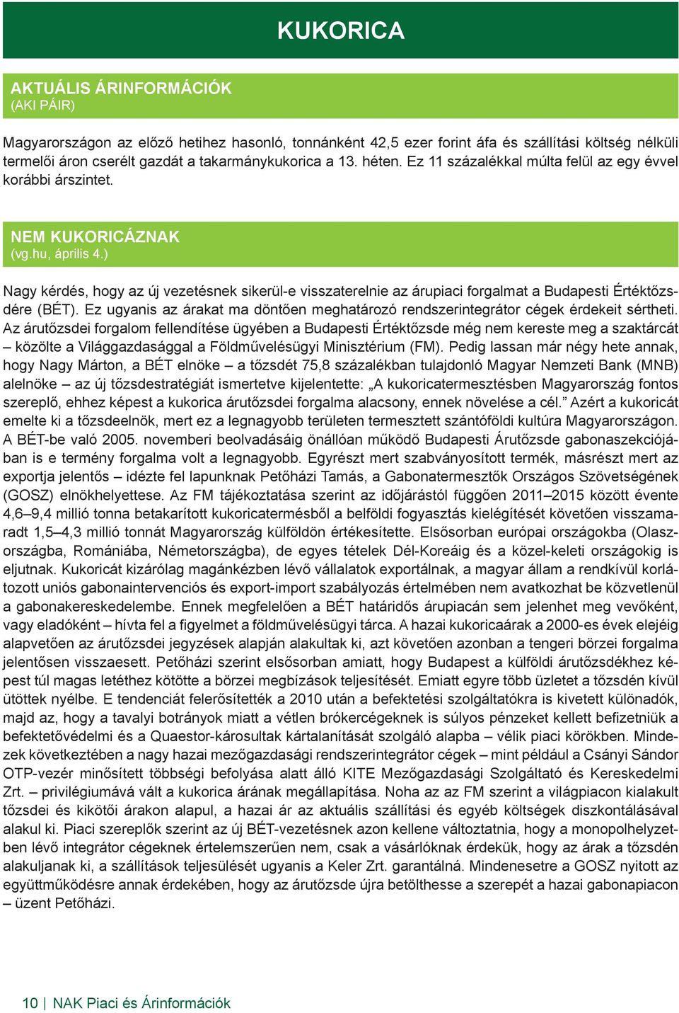 ) Nagy kérdés, hogy az új vezetésnek sikerül-e visszaterelnie az árupiaci forgalmat a Budapesti Értéktőzsdére (BÉT).