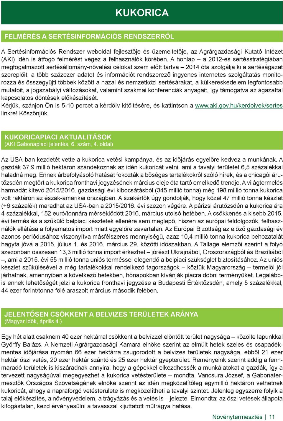 A honlap a 2012-es sertésstratégiában megfogalmazott sertésállomány-növelési célokat szem előtt tartva 2014 óta szolgálja ki a sertéságazat szereplőit: a több százezer adatot és információt