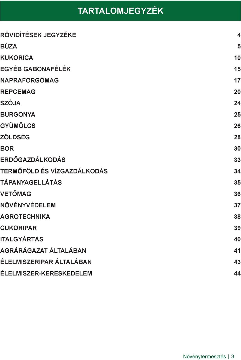 VÍZGAZDÁLKODÁS 34 TÁPANYAGELLÁTÁS 35 VETŐMAG 36 NÖVÉNYVÉDELEM 37 AGROTECHNIKA 38 CUKORIPAR 39