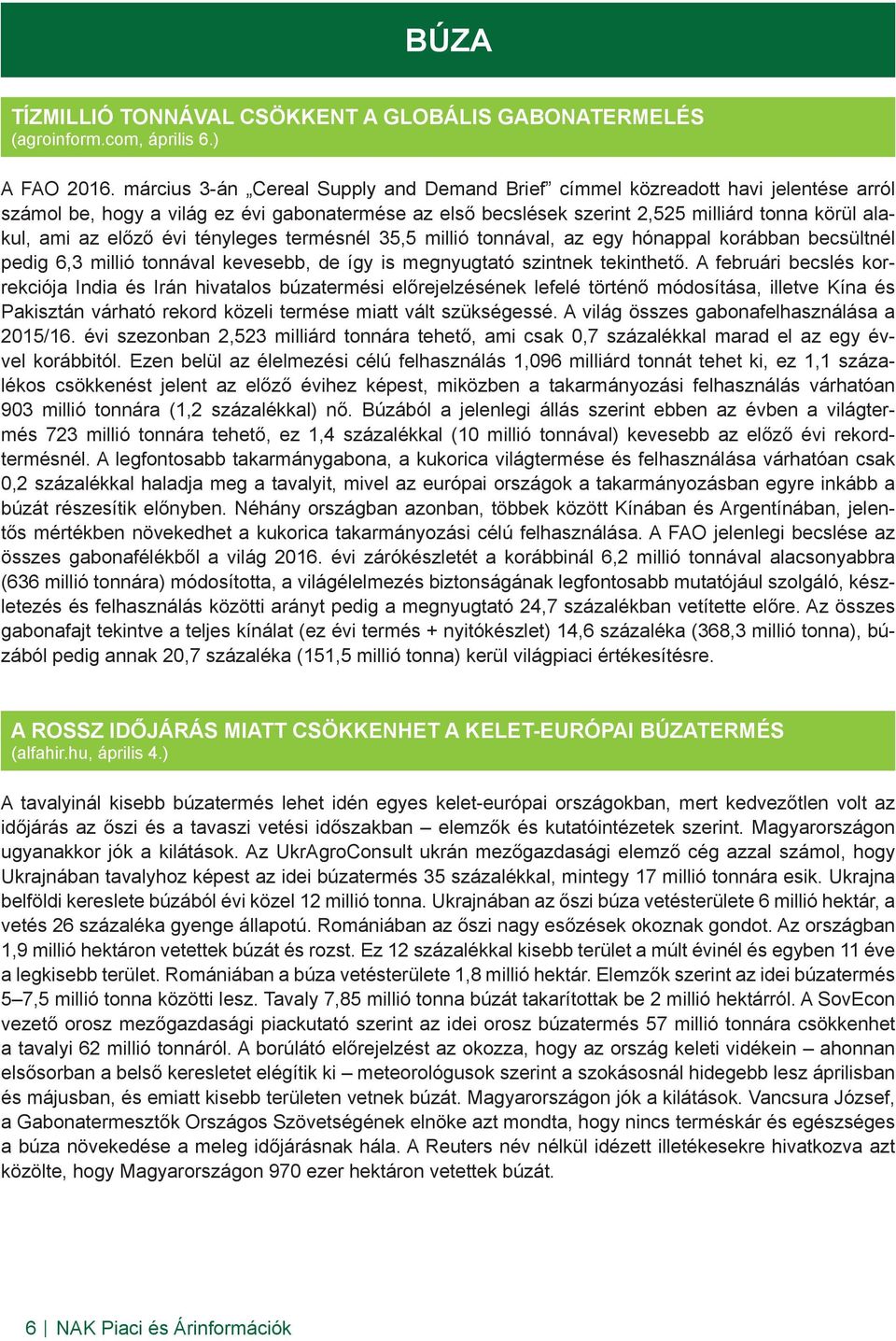 előző évi tényleges termésnél 35,5 millió tonnával, az egy hónappal korábban becsültnél pedig 6,3 millió tonnával kevesebb, de így is megnyugtató szintnek tekinthető.