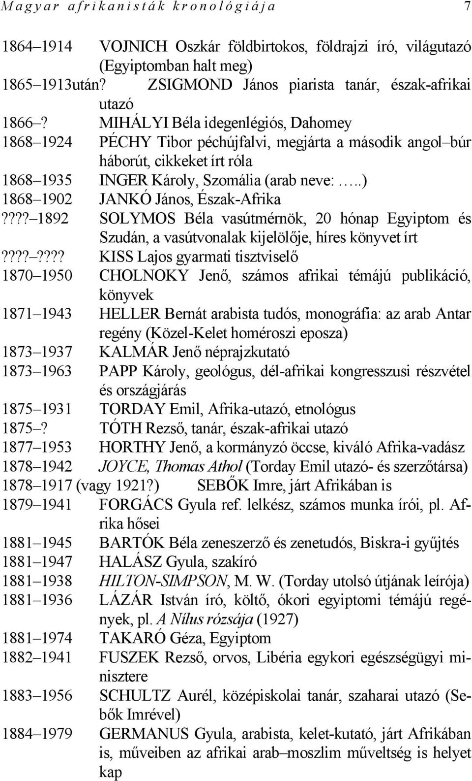 .) 1868 1902 JANKÓ János, Észak-Afrika???? 1892 SOLYMOS Béla vasútmérnök, 20 hónap Egyiptom és Szudán, a vasútvonalak kijelölője, híres könyvet írt?