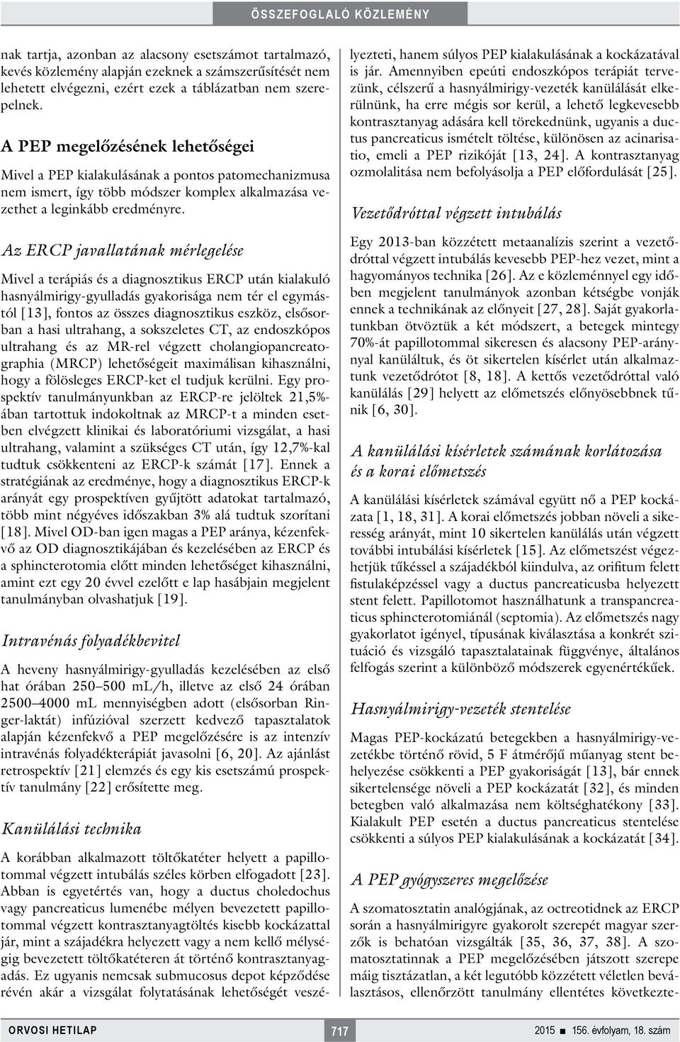 Az ERCP javallatának mérlegelése Mivel a terápiás és a diagnosztikus ERCP után kialakuló hasnyálmirigy-gyulladás gyakorisága nem tér el egymástól [13], fontos az összes diagnosztikus eszköz,