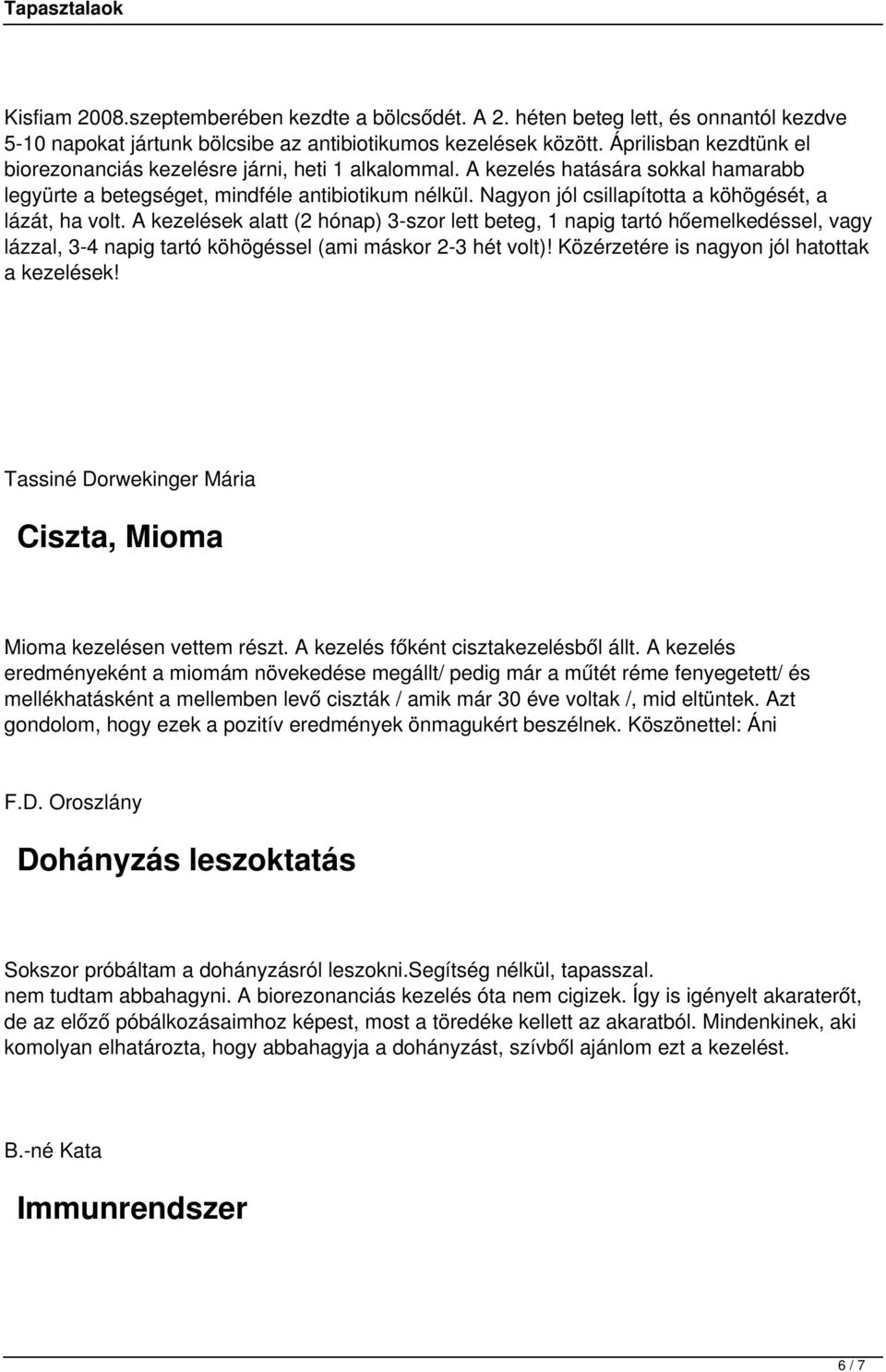 Nagyon jól csillapította a köhögését, a lázát, ha volt. A kezelések alatt (2 hónap) 3-szor lett beteg, 1 napig tartó hőemelkedéssel, vagy lázzal, 3-4 napig tartó köhögéssel (ami máskor 2-3 hét volt)!