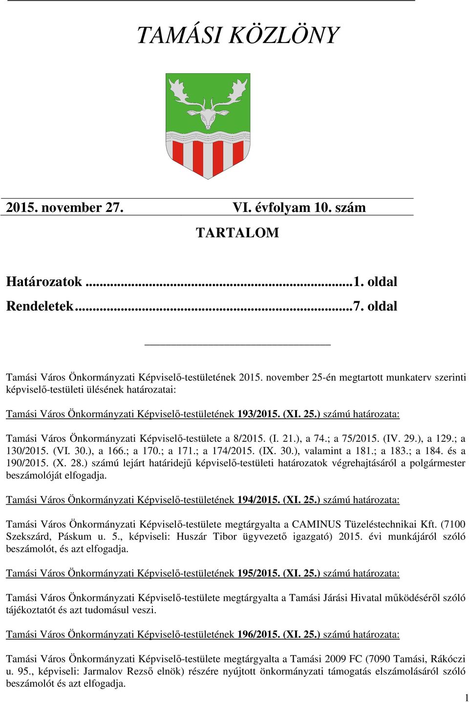 (I. 21.), a 74.; a 75/2015. (IV. 29.), a 129.; a 130/2015. (VI. 30.), a 166.; a 170.; a 171.; a 174/2015. (IX. 30.), valamint a 181.; a 183.; a 184. és a 190/2015. (X. 28.