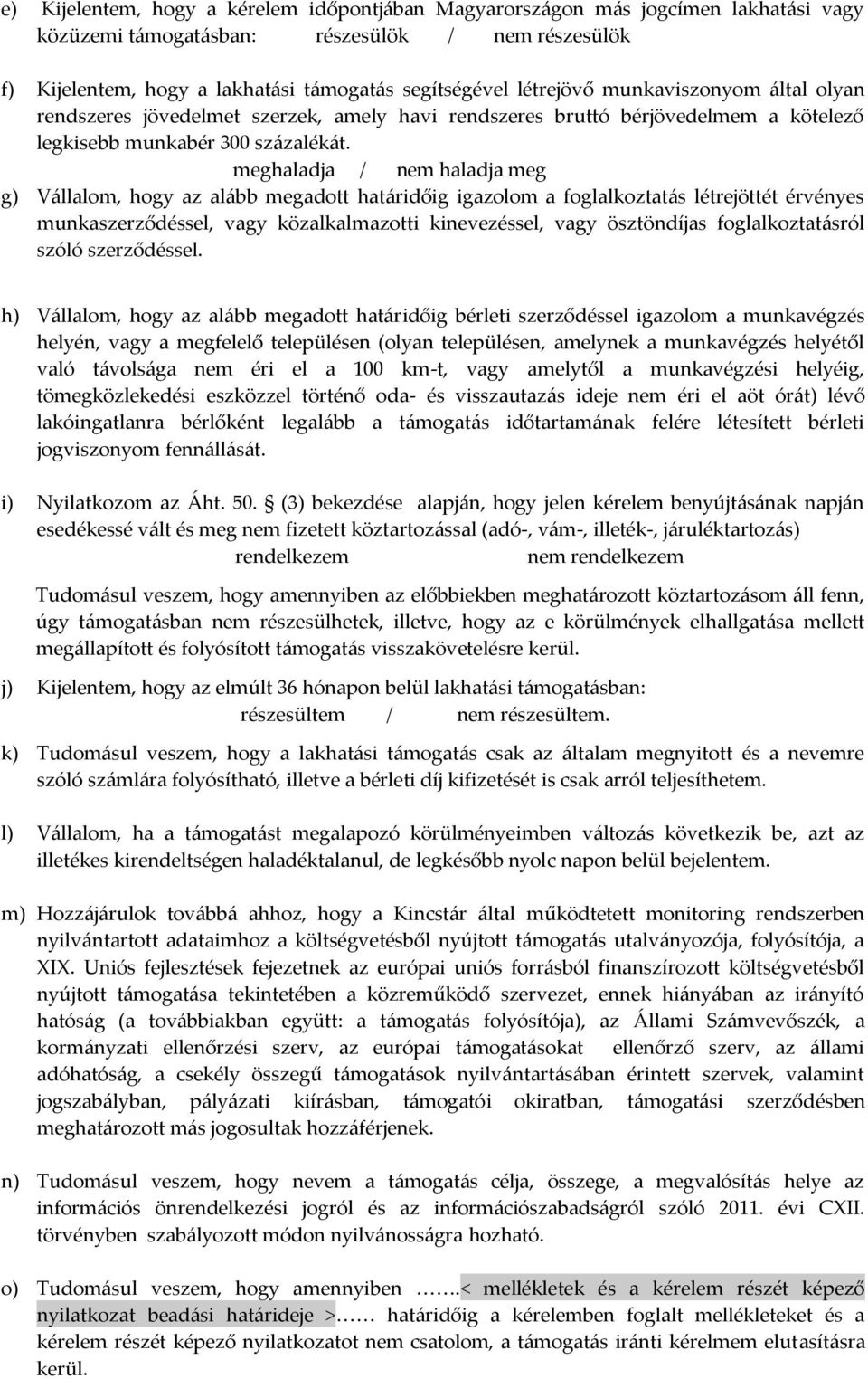 meghaladja / nem haladja meg g) Vállalom, hogy az alább megadott határidőig igazolom a foglalkoztatás létrejöttét érvényes munkaszerződéssel, vagy közalkalmazotti kinevezéssel, vagy ösztöndíjas