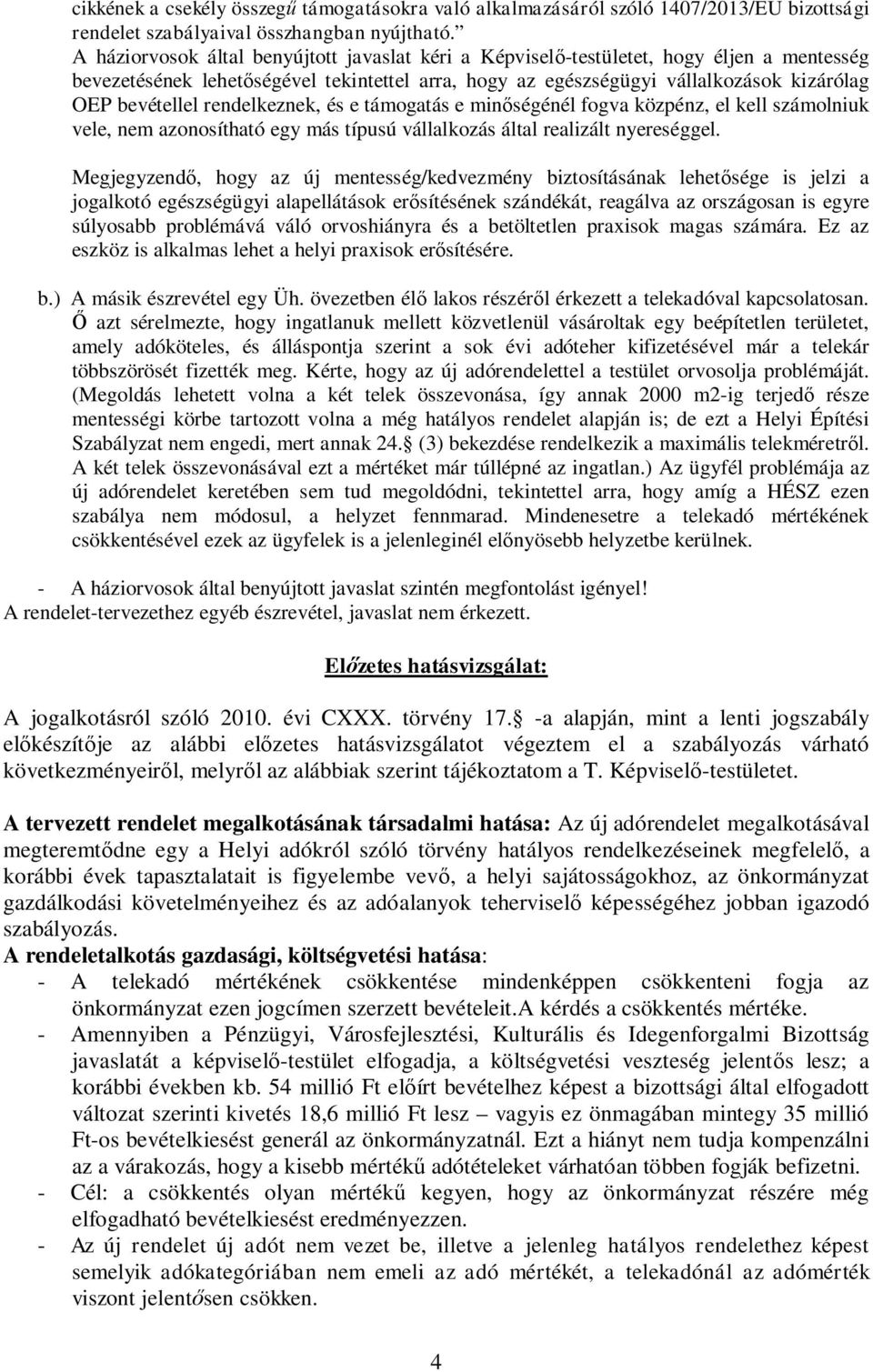 rendelkeznek, és e támogatás e min ségénél fogva közpénz, el kell számolniuk vele, nem azonosítható egy más típusú vállalkozás által realizált nyereséggel.