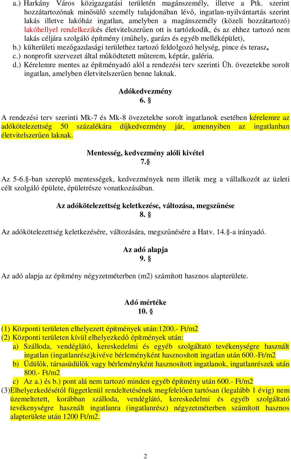 életvitelszer en ott is tartózkodik, és az ehhez tartozó nem lakás céljára szolgáló építmény (m hely, garázs és egyéb melléképület), b.