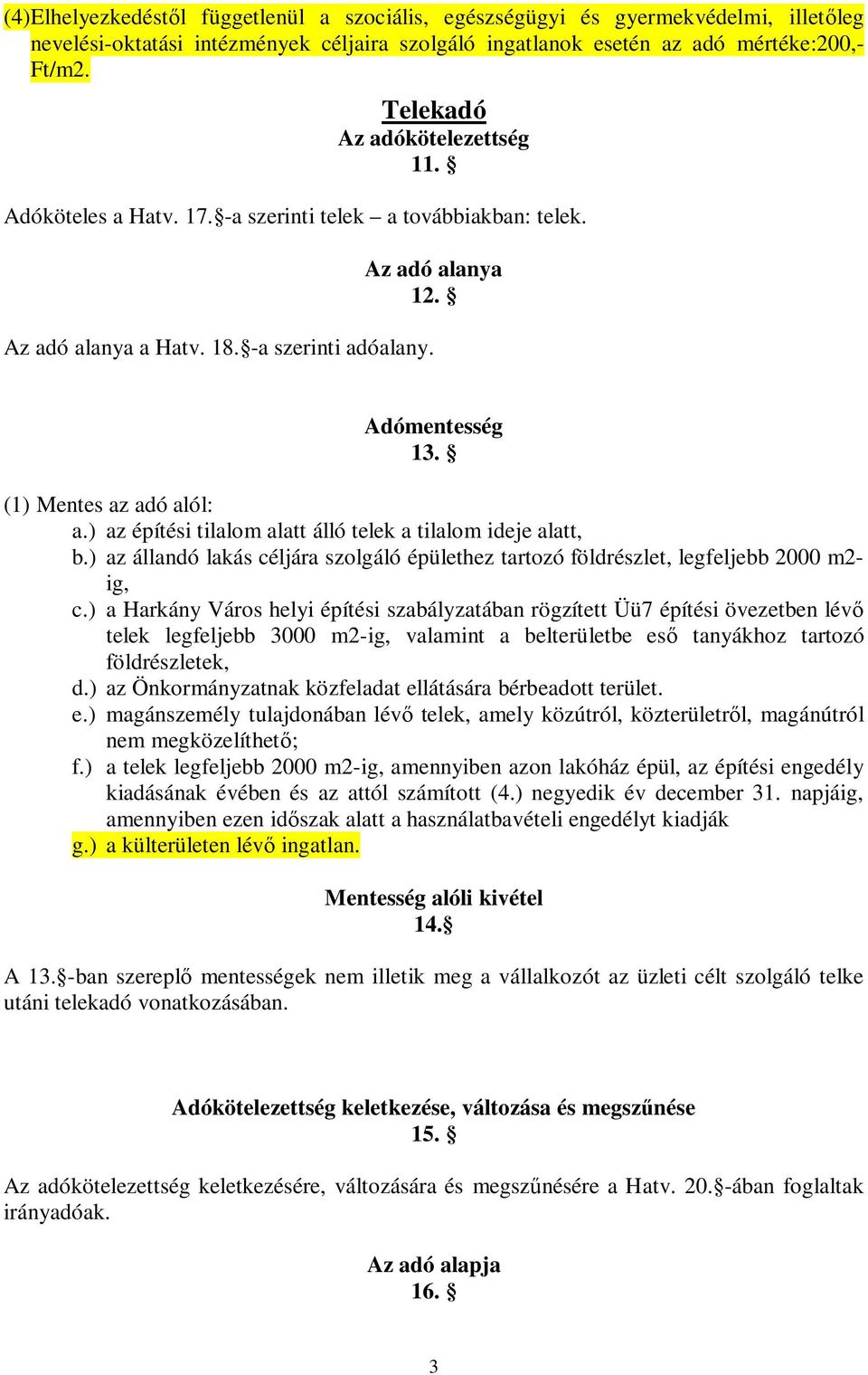 (1) Mentes az adó alól: a.) az építési tilalom alatt álló telek a tilalom ideje alatt, b.) az állandó lakás céljára szolgáló épülethez tartozó földrészlet, legfeljebb 2000 m2- ig, c.