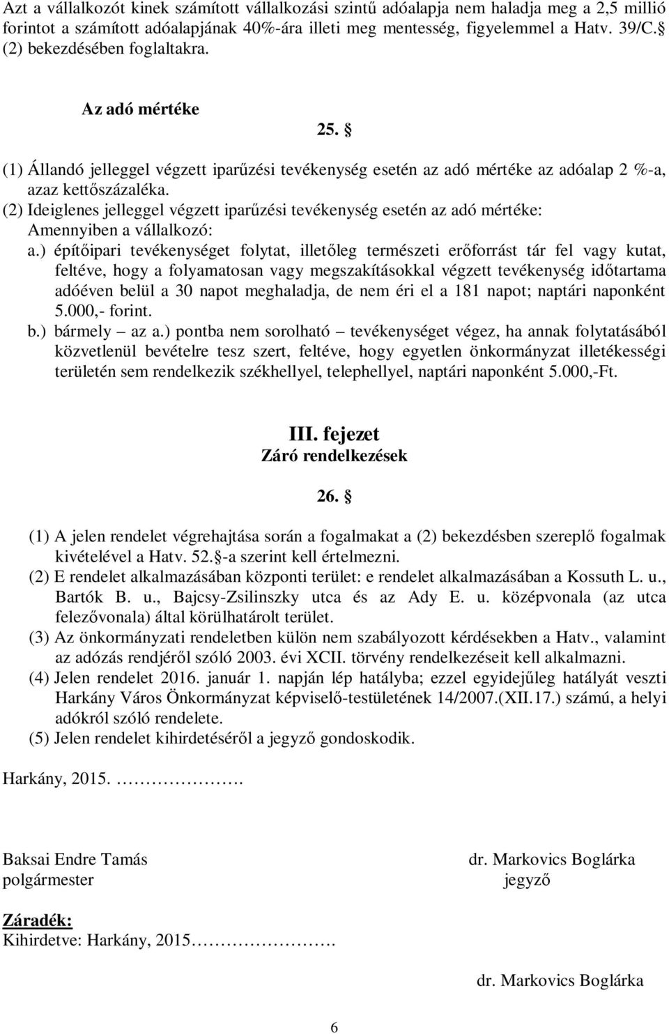 (2) Ideiglenes jelleggel végzett ipar zési tevékenység esetén az adó mértéke: Amennyiben a vállalkozó: a.