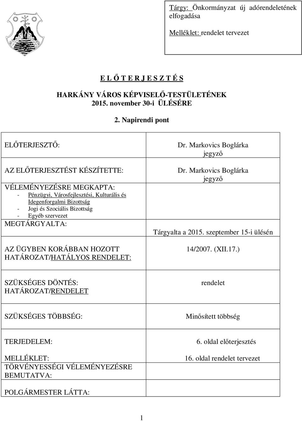 szervezet MEGTÁRGYALTA: AZ ÜGYBEN KORÁBBAN HOZOTT HATÁROZAT/HATÁLYOS RENDELET: Dr. Markovics Boglárka jegyz Dr. Markovics Boglárka jegyz Tárgyalta a 2015. szeptember 15-i ülésén 14/2007. (XII.17.