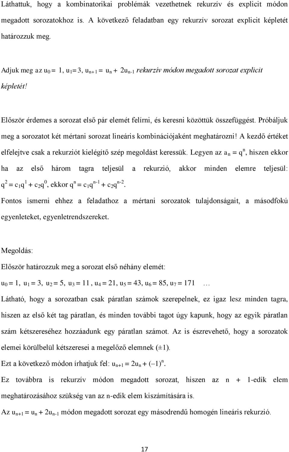 Próbáljuk meg soroztot két mérti sorozt lieáris kombiációjkét meghtározi! A kezdő értéket elfelejtve csk rekurziót kielégítő szép megoldást keressük.