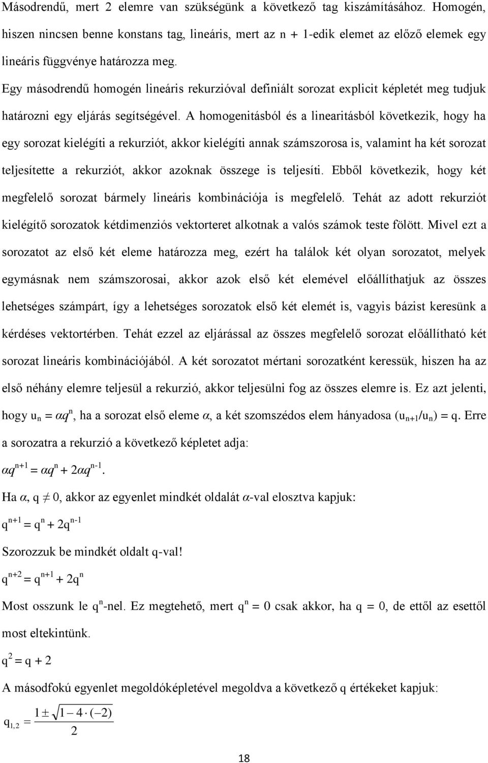 A homogeitásból és lieritásból következik, hogy h egy sorozt kielégíti rekurziót, kkor kielégíti k számszoros is, vlmit h két sorozt teljesítette rekurziót, kkor zokk összege is teljesíti.