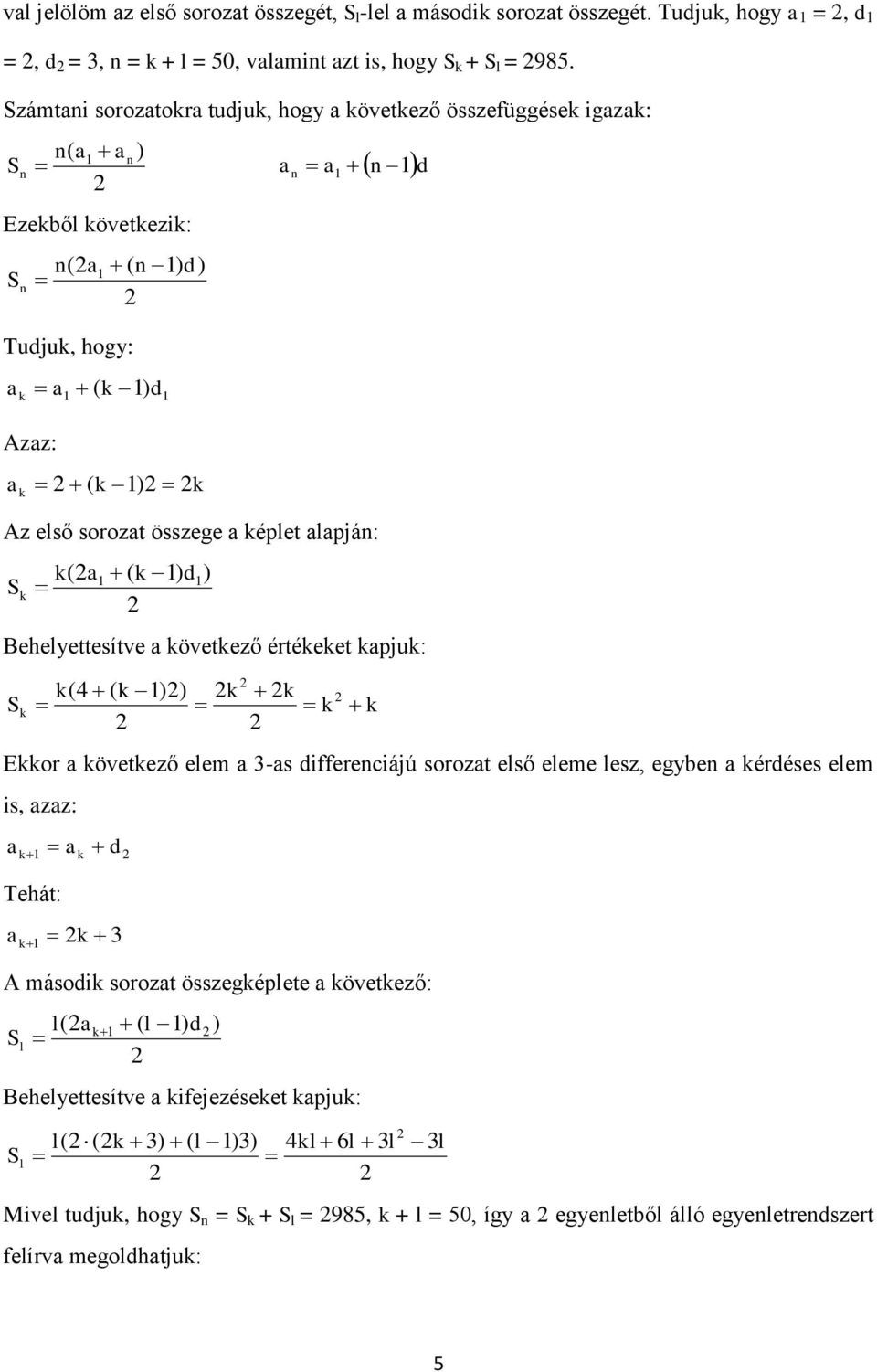 Behelyettesítve következő értékeket kpjuk: S k k k )) k k k k Ekkor következő elem -s differeciájú sorozt első eleme lesz, egybe kérdéses elem is, zz: k k d Tehát: k k A második