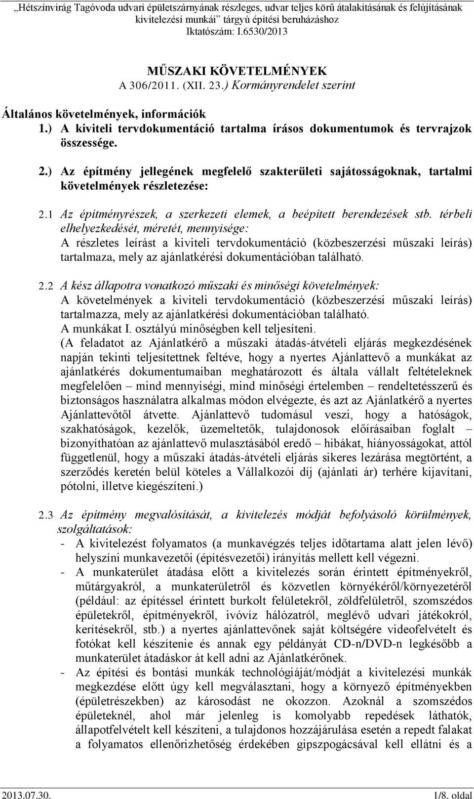 térbeli elhelyezkedését, méretét, mennyisége: A részletes leírást a kiviteli tervdokumentáció (közbeszerzési műszaki leírás) tartalmaza, mely az ajánlatkérési dokumentációban található. 2.