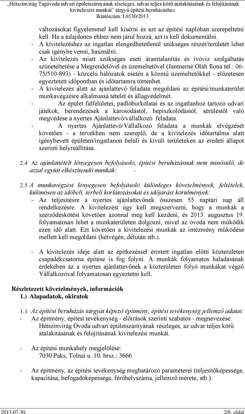 - Az kivitelezés miatt szükséges eseti áramtalanítás és ivóvíz szolgáltatás szüneteltetése a Megrendelővel és üzemeltetővel (Jantnerné Oláh Ilona tel.