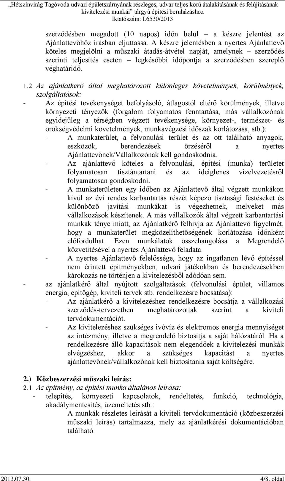 1.2 Az ajánlatkérő által meghatározott különleges követelmények, körülmények, szolgáltatások: - Az építési tevékenységet befolyásoló, átlagostól eltérő körülmények, illetve környezeti tényezők