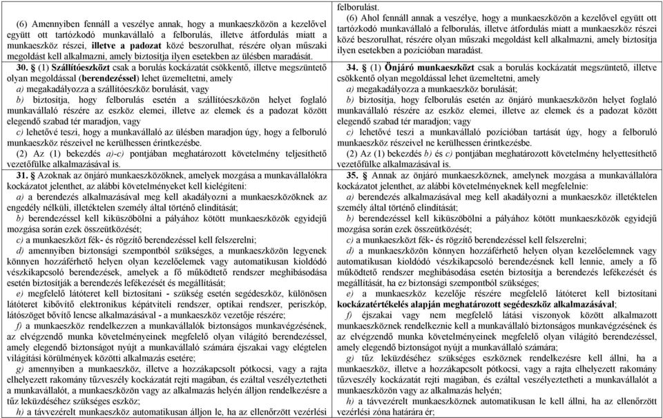 (1) Szállítóeszközt csak a borulás kockázatát csökkentő, illetve megszüntető olyan megoldással (berendezéssel) lehet üzemeltetni, amely a) megakadályozza a szállítóeszköz borulását, vagy b)