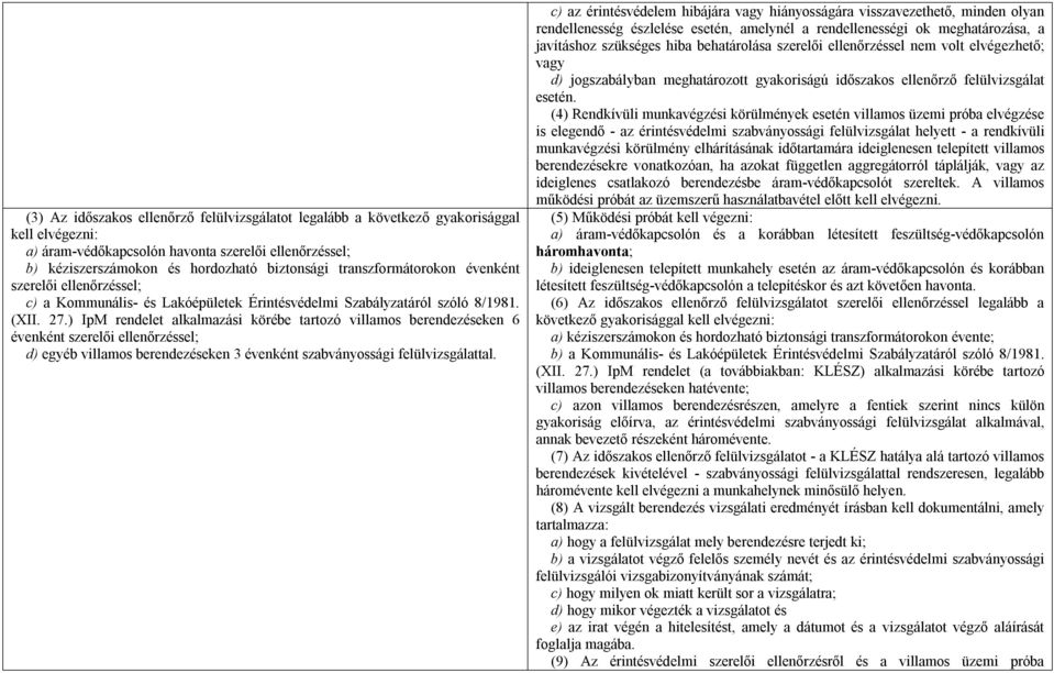 ) IpM rendelet alkalmazási körébe tartozó villamos berendezéseken 6 évenként szerelői ellenőrzéssel; d) egyéb villamos berendezéseken 3 évenként szabványossági felülvizsgálattal.