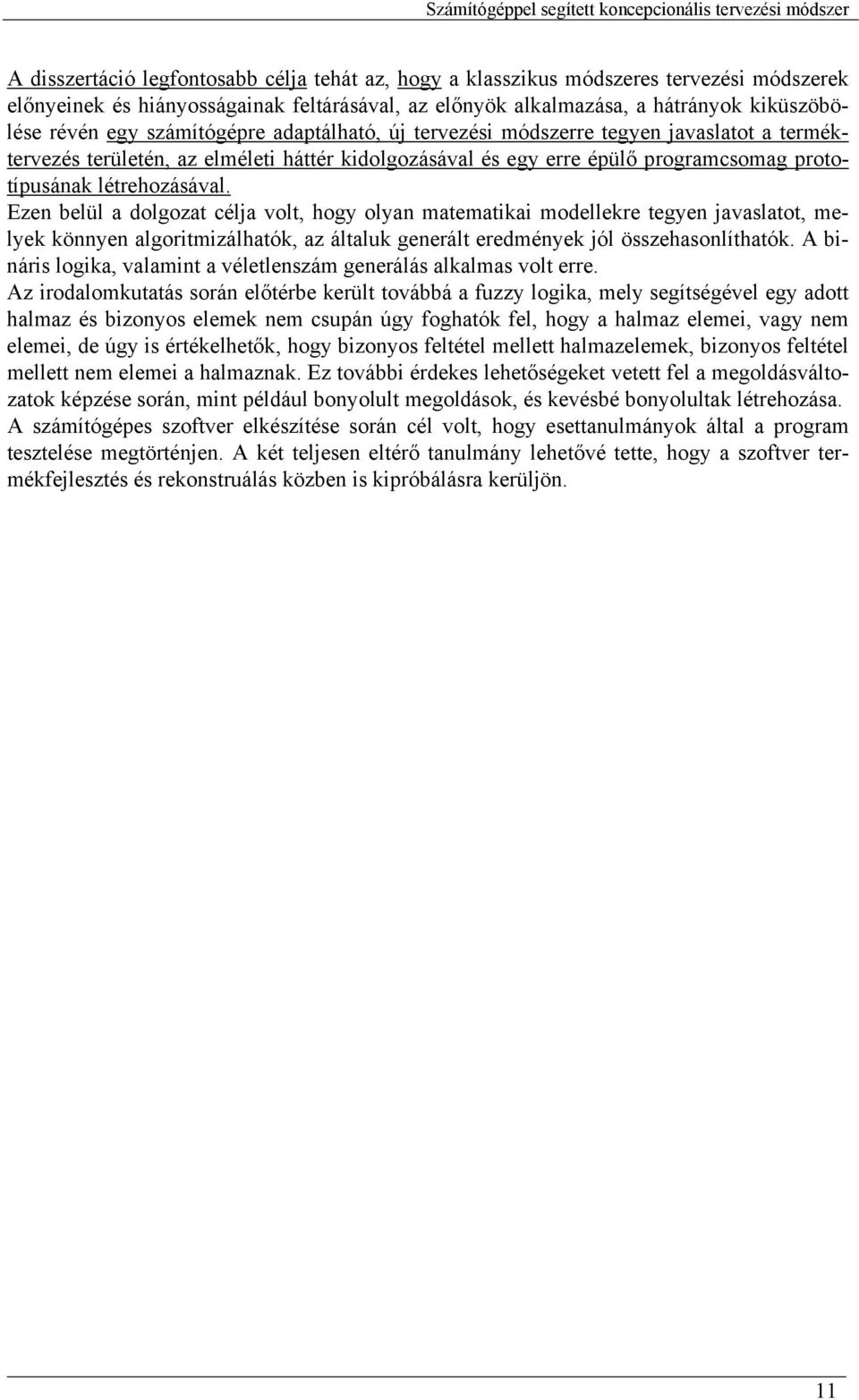 Ezen belül a dolgozat célja volt, hogy olyan matematikai modellekre tegyen javaslatot, melyek könnyen algoritmizálhatók, az általuk generált eredmények jól összehasonlíthatók.